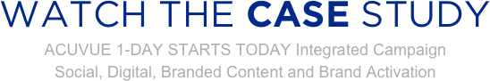 
WATCH THE CASE STUDY
ACUVUE 1-DAY STARTS TODAY Integrated Campaign
Social, Digital, Branded Content and Brand Activation


