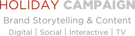 
HOLIDAY CAMPAIGN
Brand Storytelling & Content 
Digital⎪Social⎪Interactive⎪TV


